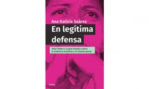 En leg&iacute;tima defensa. Yakiri Rubio y la gran batalla contra la violencia machista y el sistema penal