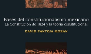 Bases del constitucionalismo mexicano. La Constituci&oacute;n de 1824 y la teor&iacute;a constitucional