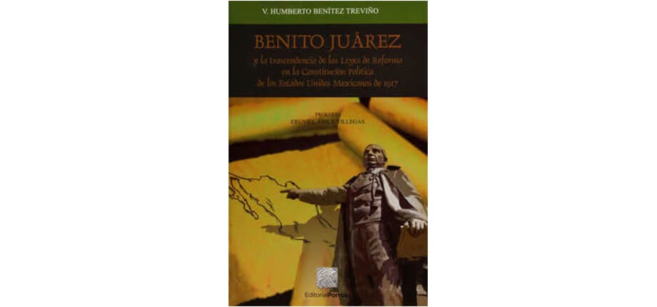 Benito Ju&aacute;rez y la trascendencia de las Leyes de Reforma en la Constituci&oacute;n Pol&iacute;tica de los Estados Unidos Mexicanos de 1917