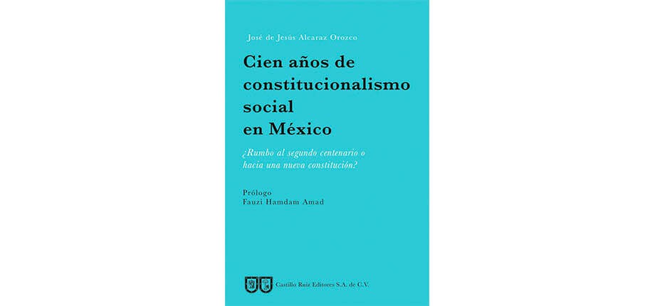 Cien años de constitucionalismo social en México. ¿Rumbo al segundo centenario o hacia una nueva constitución?