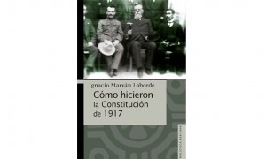 C&oacute;mo hicieron la Constituci&oacute;n de 1917