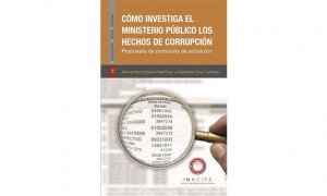 C&oacute;mo investiga el Ministerio P&uacute;blico los hechos de corrupci&oacute;n. Propuesta de protocolo de actuaci&oacute;n 