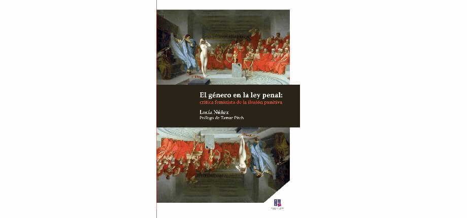 El género en la ley penal: crítica feminista de la ilusión punitiva