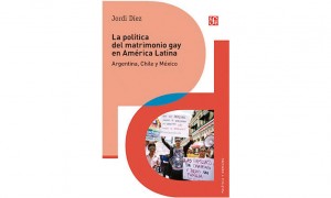 La pol&iacute;tica del matrimonio gay en Am&eacute;rica Latina. Argentina, Chile y M&eacute;xico