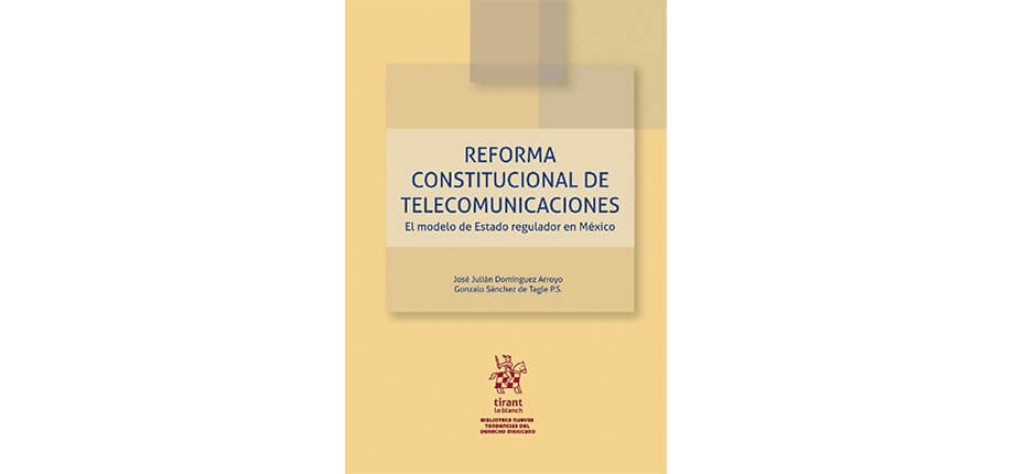Reforma constitucional de telecomunicaciones. El modelo de estado regulador en M&eacute;xico