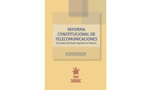 Reforma constitucional de telecomunicaciones. El modelo de estado regulador en M&eacute;xico